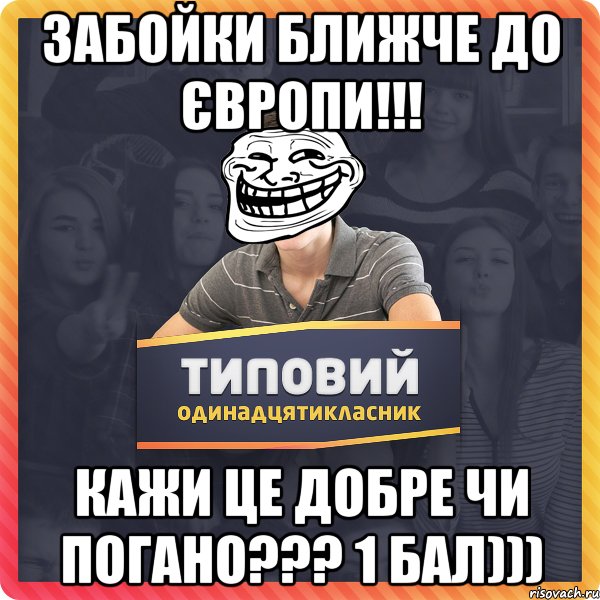 Забойки ближче до Європи!!! Кажи це добре чи погано??? 1 бал)))