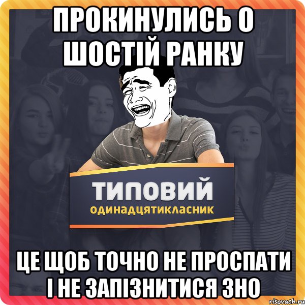 прокинулись о шостій ранку це щоб точно не проспати і не запізнитися зно