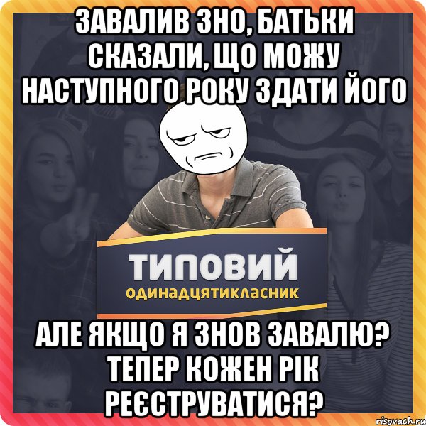 Завалив ЗНО, батьки сказали, що можу наступного року здати його Але якщо я знов завалю? Тепер кожен рік реєструватися?