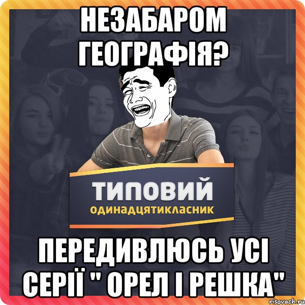 незабаром географія? передивлюсь усі серії " орел і решка"