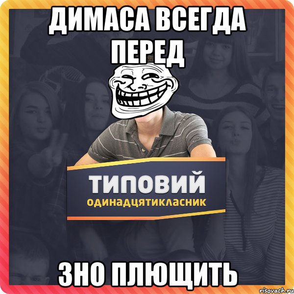 Димаса всегда перед Зно плющить