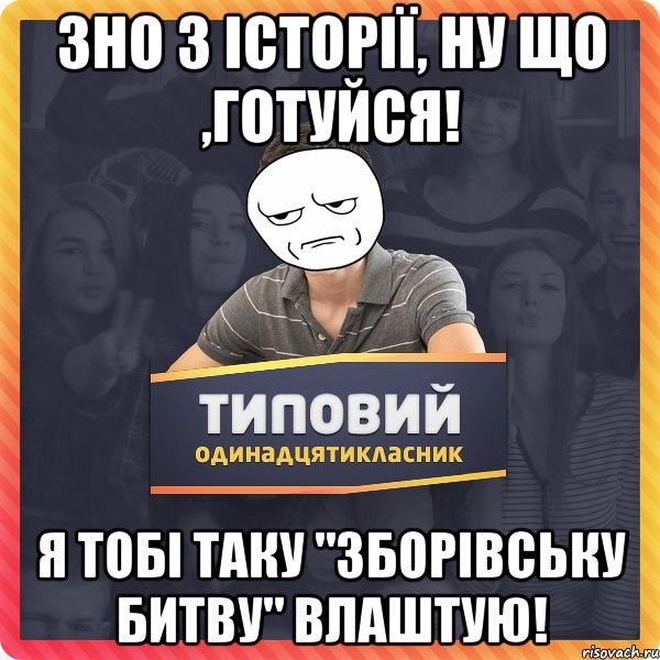 зно з історії, ну що ,готуйся! я тобі таку "зборівську битву" влаштую!