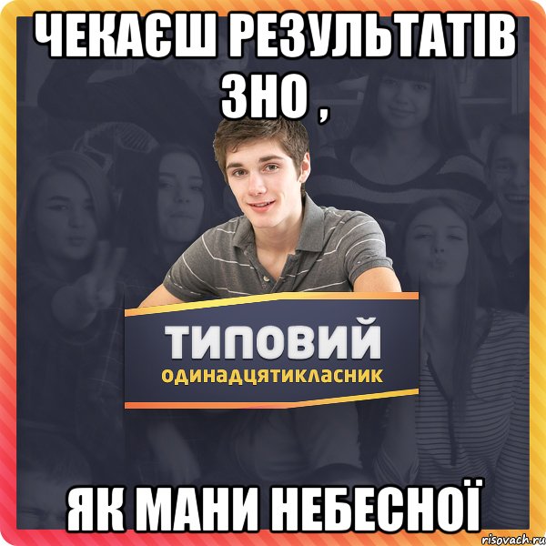 чекаєш результатів зно , як мани небесної