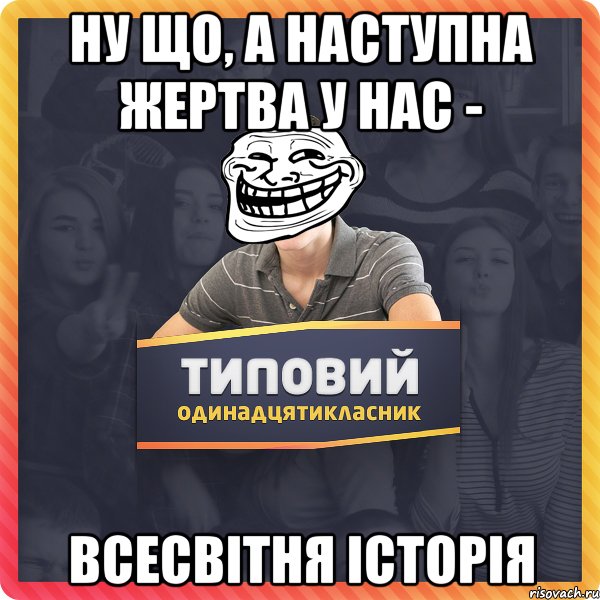 ну що, а наступна жертва у нас - всесвітня історія