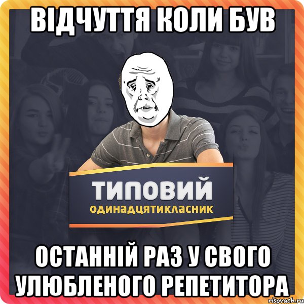 Відчуття коли був останній раз у свого улюбленого репетитора
