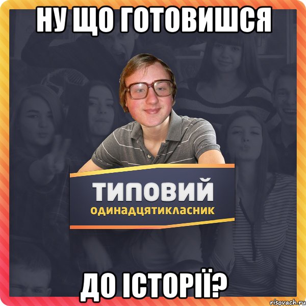 НУ ЩО ГОТОВИШСЯ ДО ІСТОРІЇ?