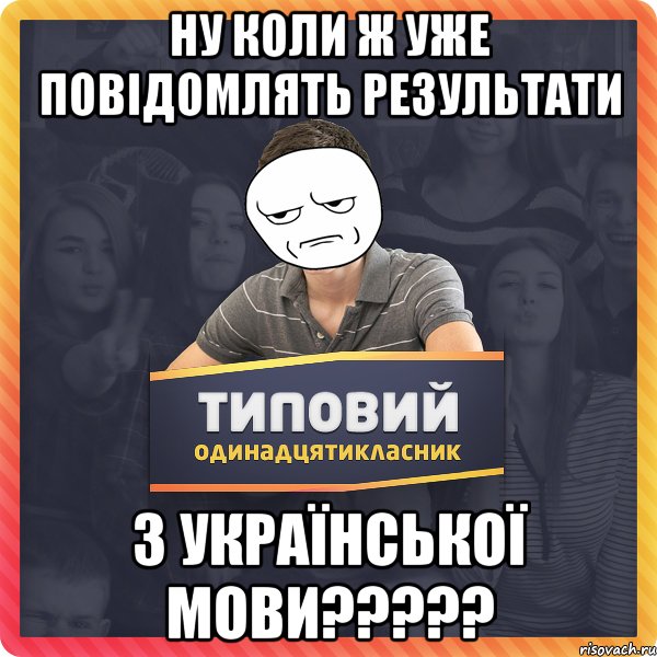 Ну коли ж уже повідомлять результати з української мови?????