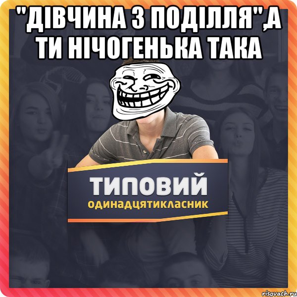 "дівчина з поділля",а ти нічогенька така 