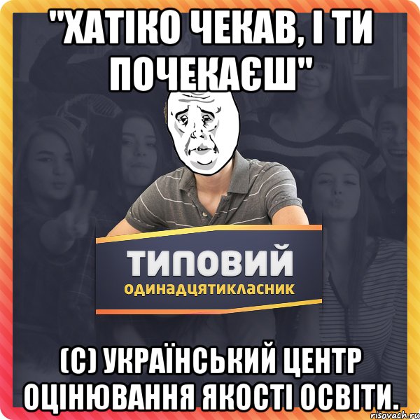 "Хатіко чекав, і ти почекаєш" (с) Український центр оцінювання якості освіти.