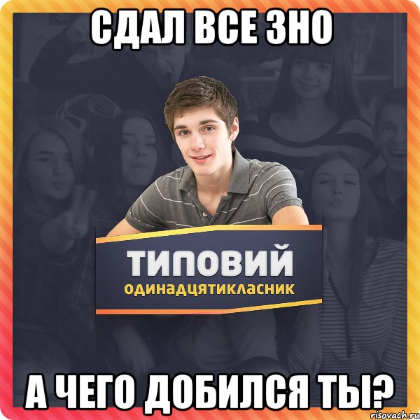 Сдал все ЗНО а чего добился ты?