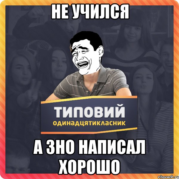 Не учился а ЗНО написал хорошо