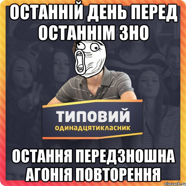 ОСТАННІЙ ДЕНЬ ПЕРЕД ОСТАННІМ ЗНО ОСТАННЯ ПЕРЕДЗНОШНА АГОНІЯ ПОВТОРЕННЯ
