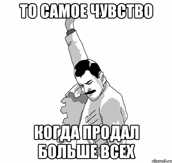 То самое чувство Когда продал больше всех, Мем   Фрэдди Меркьюри (успех)