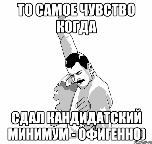 То самое чувство когда Сдал кандидатский минимум - офигенно), Мем   Фрэдди Меркьюри (успех)