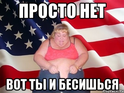 просто нет вот ты и бесишься, Мем Толстая американка