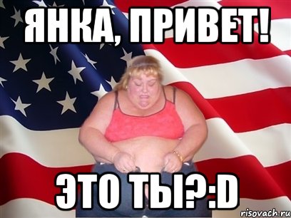 Янка, привет! Это ты?:d, Мем Толстая американка