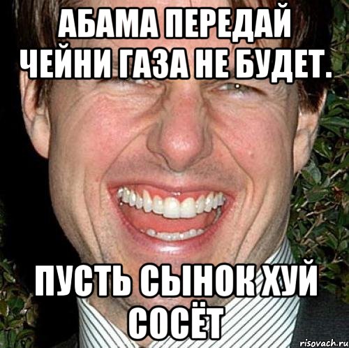 Абама передай чейни газа не будет. Пусть сынок хуй сосёт, Мем Том Круз