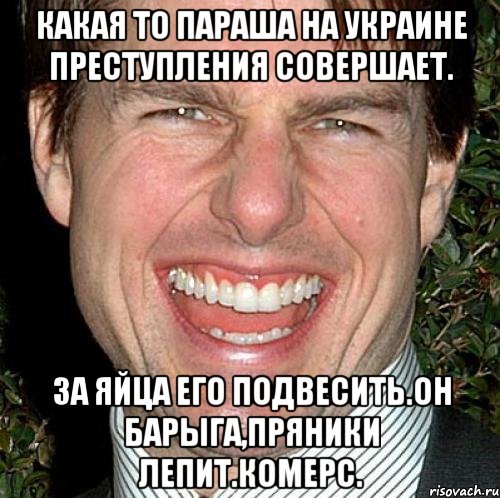 Какая то параша на украине преступления совершает. За яйца его подвесить.он барыга,пряники лепит.комерс., Мем Том Круз