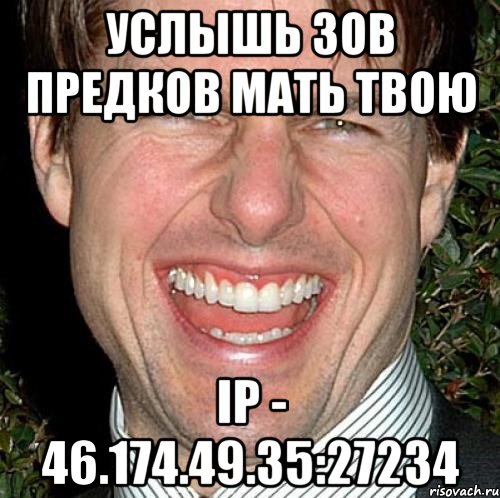 Услышь зов предков мать твою IP - 46.174.49.35:27234