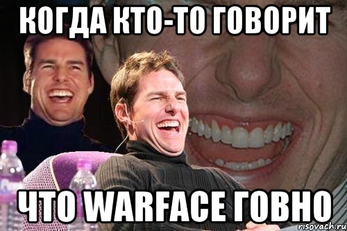 Когда кто-то говорит что Warface говно, Мем том круз