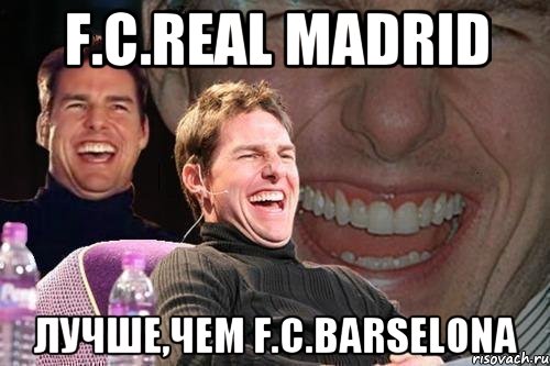 F.C.Real Madrid Лучше,чем F.C.Barselona, Мем том круз