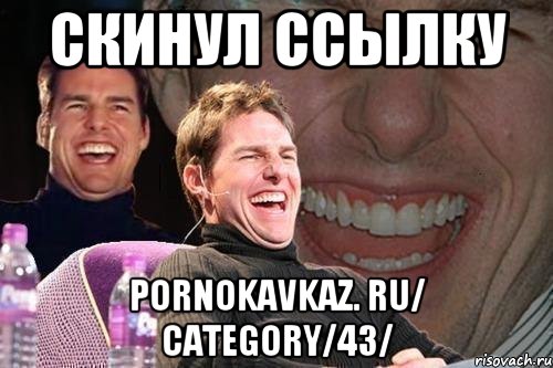 скинул ссылку pornokavkaz. ru/ category/43/, Мем том круз