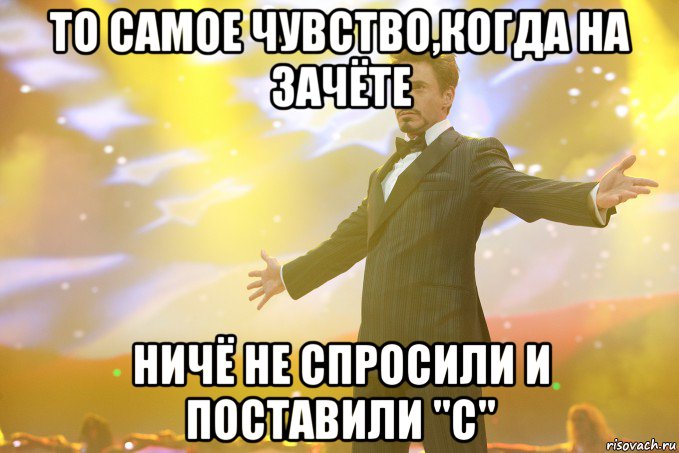 То самое чувство,когда на зачёте ничё не спросили и поставили "С", Мем Тони Старк (Роберт Дауни младший)