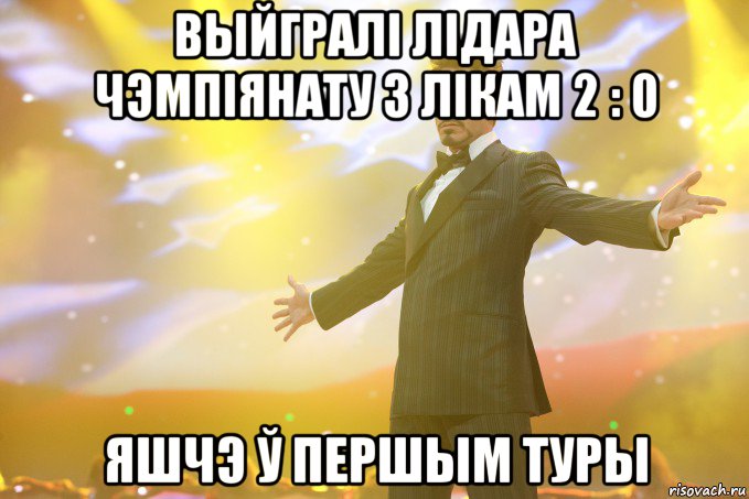 ВЫЙГРАЛІ ЛІДАРА ЧЭМПІЯНАТУ З ЛІКАМ 2 : 0 ЯШЧЭ Ў ПЕРШЫМ ТУРЫ, Мем Тони Старк (Роберт Дауни младший)