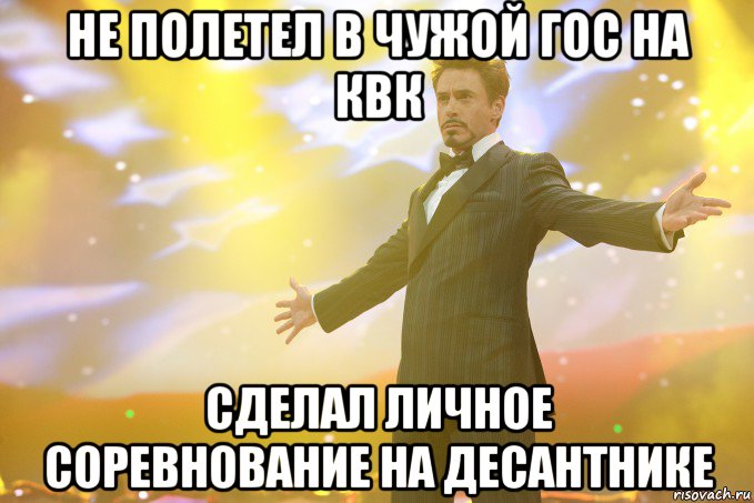 Не полетел в чужой гос на квк Сделал личное соревнование на десантнике, Мем Тони Старк (Роберт Дауни младший)