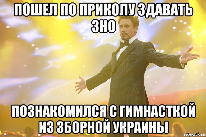 пошел по приколу здавать ЗНО познакомился с гимнасткой из зборной украины, Мем Тони Старк (Роберт Дауни младший)