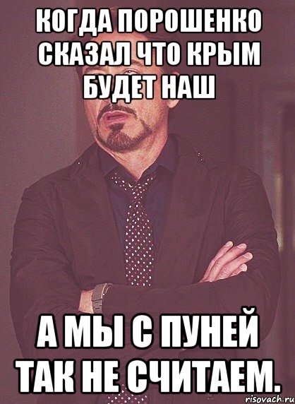 Когда Порошенко сказал что КРЫМ будет наш А МЫ С ПУНЕЙ ТАК НЕ СЧИТАЕМ., Мем твое выражение лица