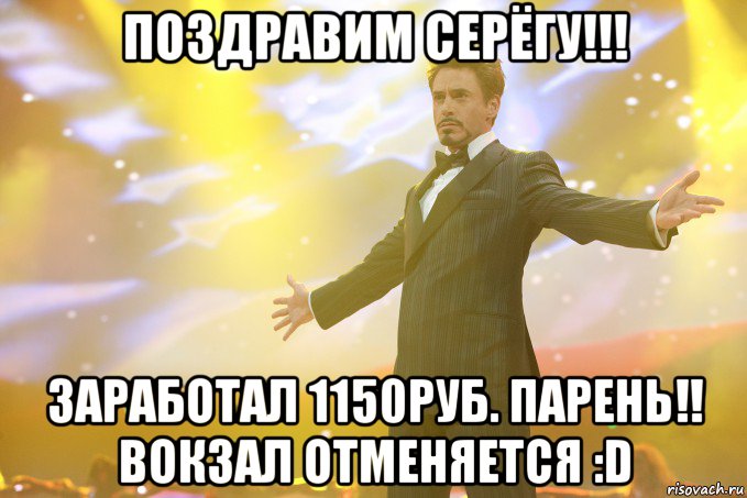 Поздравим Серёгу!!! Заработал 1150руб. парень!! Вокзал отменяется :D, Мем Тони Старк (Роберт Дауни младший)