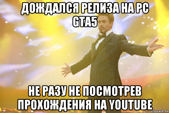 Дождался релиза на PC GTA5 Не разу не посмотрев прохождения на Youtube, Мем Тони Старк (Роберт Дауни младший)