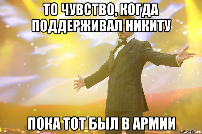 То чувство, когда поддерживал Никиту пока тот был в армии, Мем Тони Старк (Роберт Дауни младший)