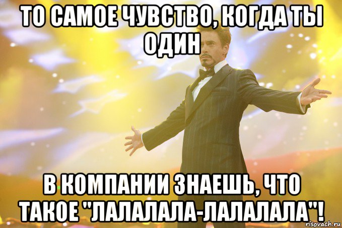 то самое чувство, когда ты один в компании знаешь, что такое "лалалала-лалалала"!, Мем Тони Старк (Роберт Дауни младший)