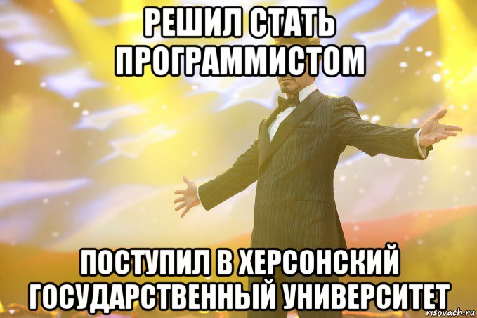 Решил стать программистом Поступил в Херсонский Государственный Университет, Мем Тони Старк (Роберт Дауни младший)