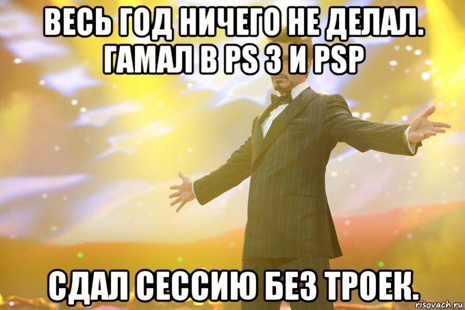 Весь год ничего не делал. Гамал в PS 3 и PSP Сдал сессию без троек., Мем Тони Старк (Роберт Дауни младший)