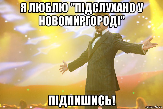 Я ЛЮБЛЮ "ПІДСЛУХАНО У НОВОМИРГОРОДІ" Підпишись!, Мем Тони Старк (Роберт Дауни младший)