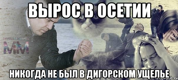 Вырос в Осетии Никогда не был в Дигорском ущелье