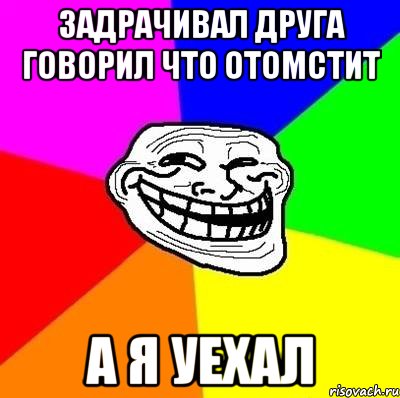 задрачивал друга говорил что отомстит а я уехал, Мем Тролль Адвайс