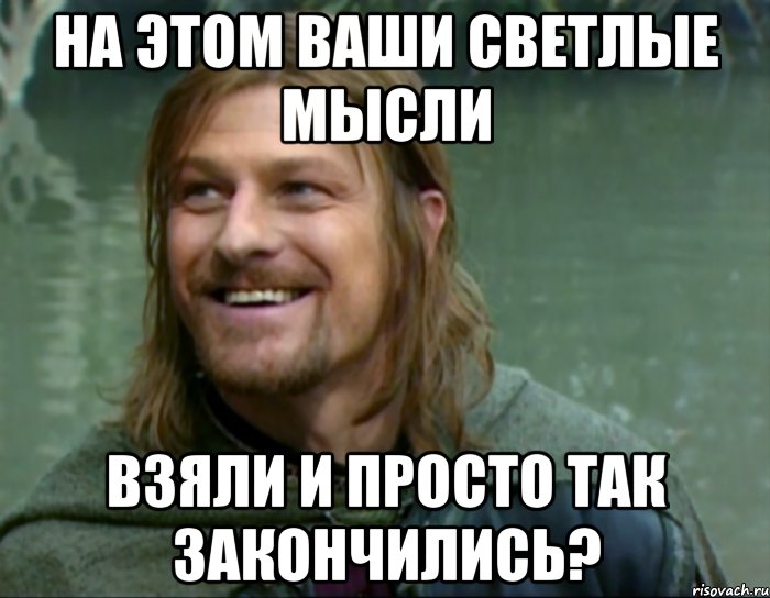 на этом ваши светлые мысли взяли и просто так закончились?, Мем Тролль Боромир