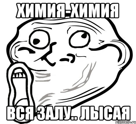 химия-химия вся залу.. лысая, Мем  Trollface LOL