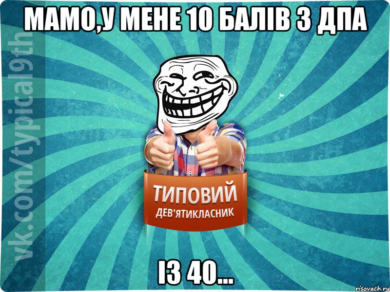 Мамо,у мене 10 балів з ДПА із 40...
