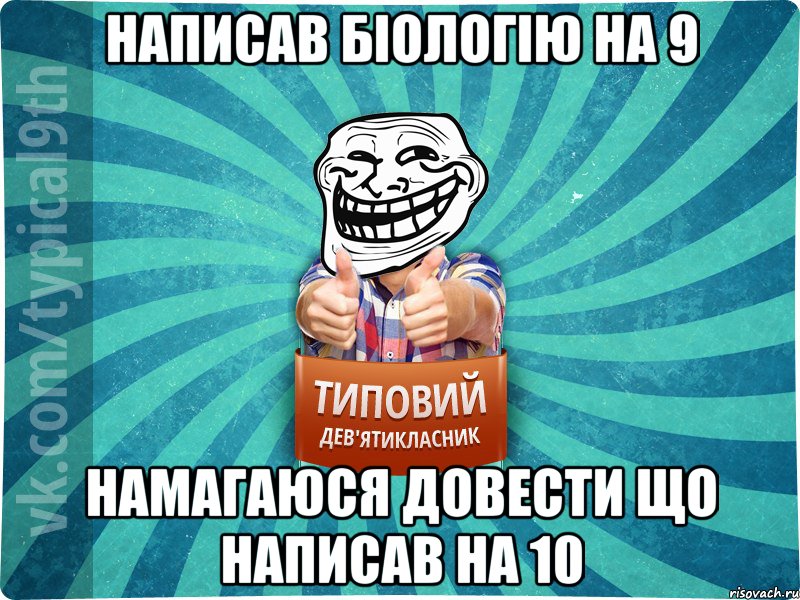 Написав біологію на 9 Намагаюся довести що написав на 10
