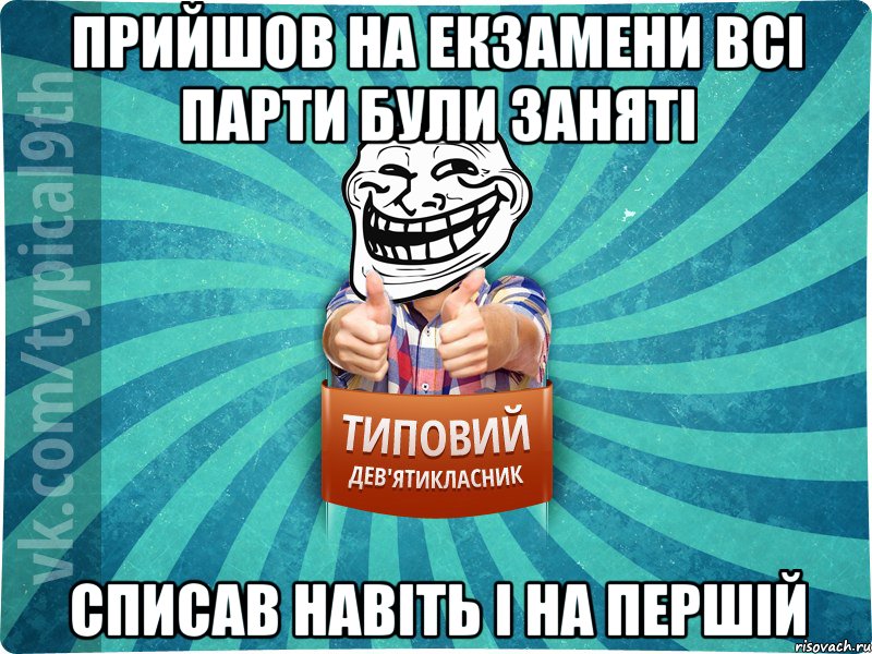 прийшов на екзамени всі парти були заняті списав навіть і на першій