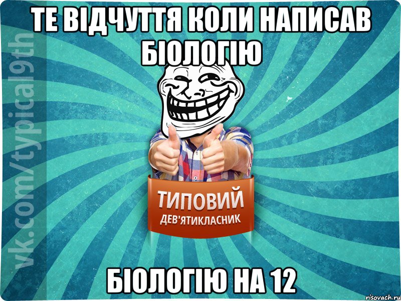 Те відчуття коли написав біологію біологію на 12