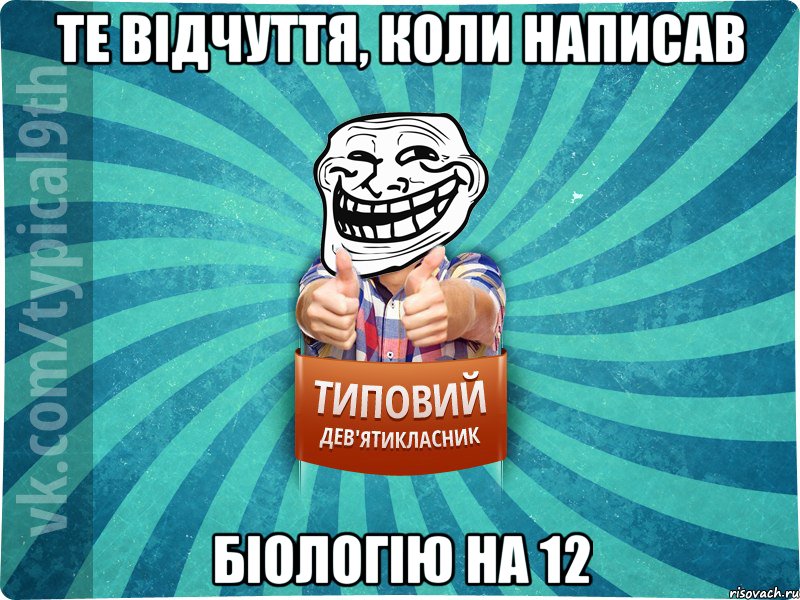 Те відчуття, коли написав біологію на 12