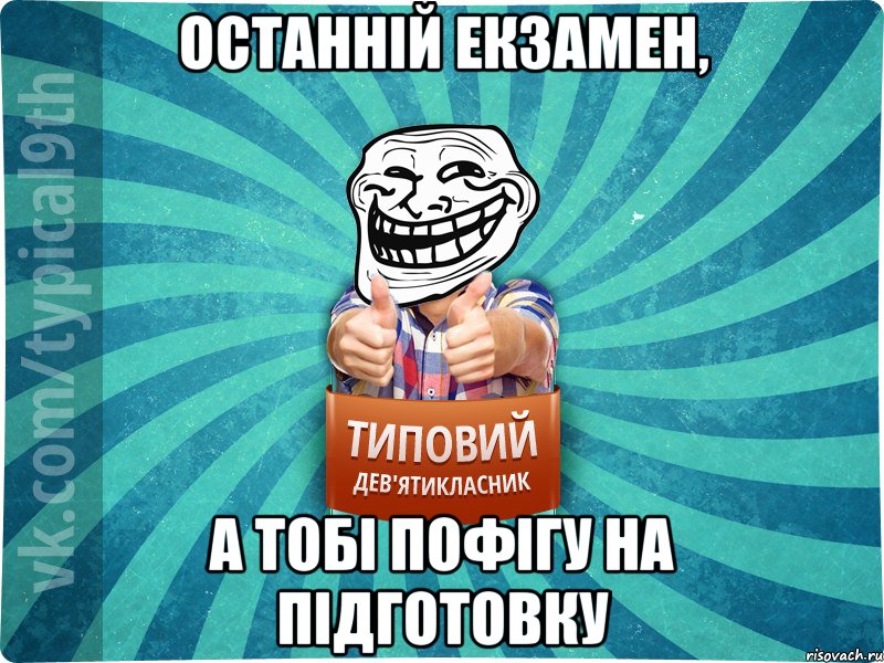 останній екзамен, а тобі пофігу на підготовку
