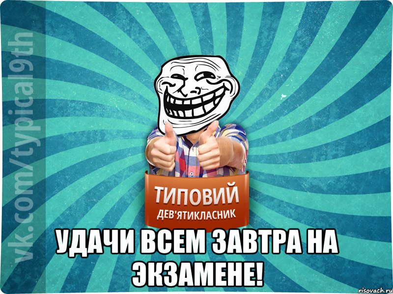  Удачи всем завтра на экзамене!