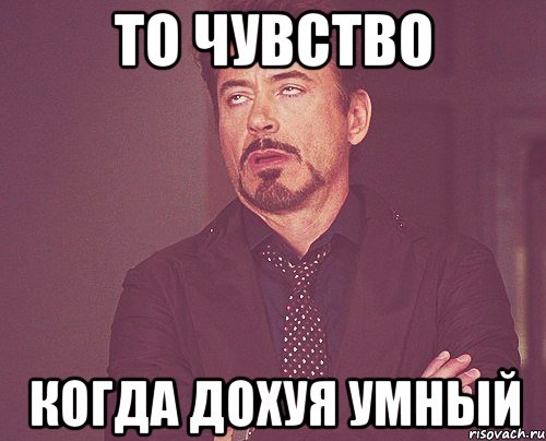 То чувство Когда дохуя умный, Мем твое выражение лица